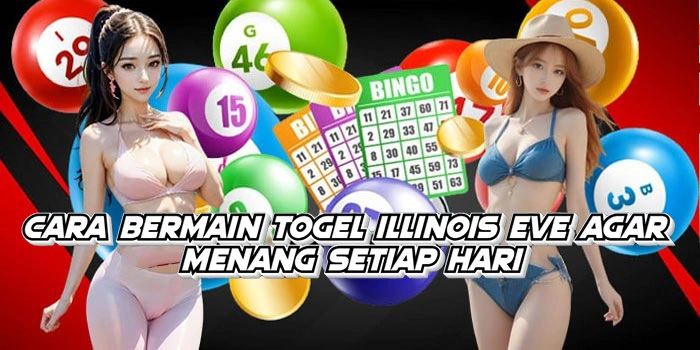 Cara Bermain Togel Illinois Eve Agar Menang Setiap Hari