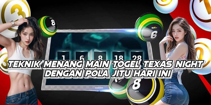 Teknik Menang Main Togel Texas Night Dengan Pola Jitu Hari Ini
