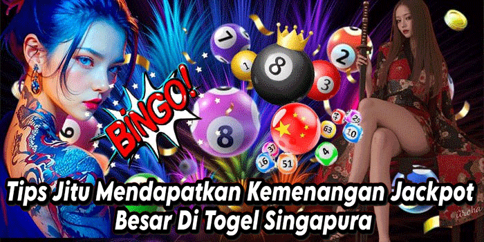 Tips Jitu Mendapatkan Kemenangan Jackpot Besar Di Togel Singapura