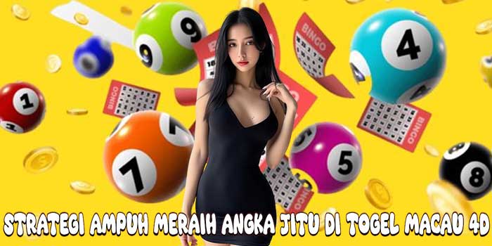 Strategi Ampuh Meraih Angka Jitu Di Togel Macau 4D
