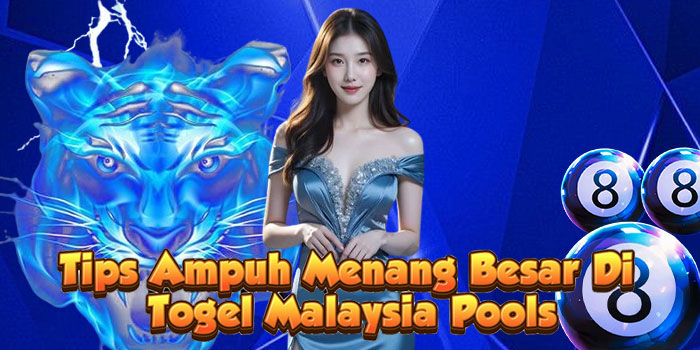 Tips Ampuh Menang Besar Di Togel Malaysia Pools