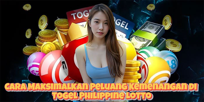 Cara Maksimalkan Peluang Kemenangan di Togel Philippine Lotto